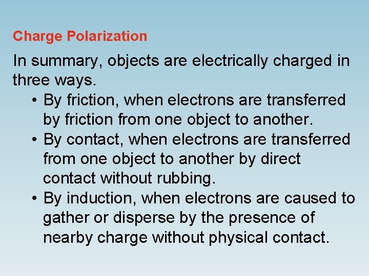Charge Polarization In summary, objects are electrically charged in three ways. • By friction,