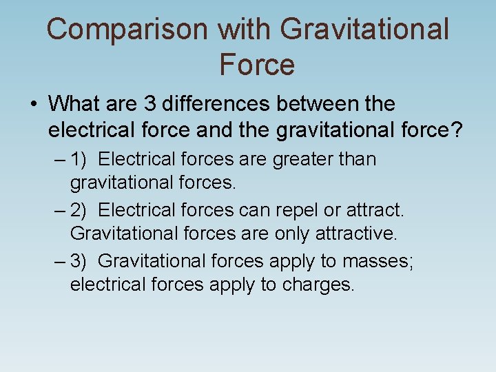 Comparison with Gravitational Force • What are 3 differences between the electrical force and