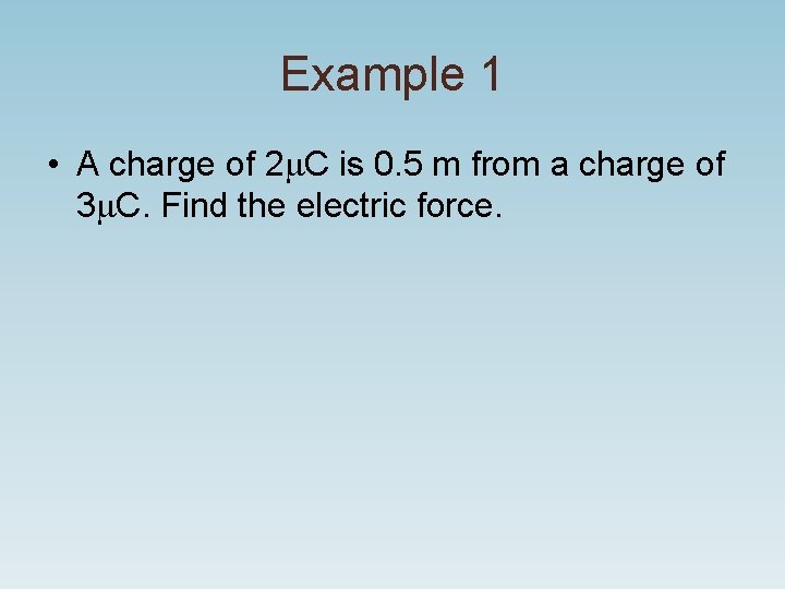 Example 1 • A charge of 2 m. C is 0. 5 m from