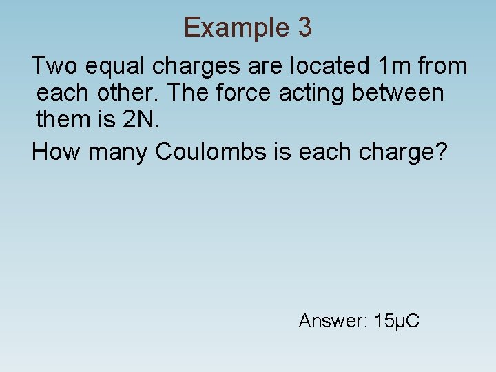 Example 3 Two equal charges are located 1 m from each other. The force