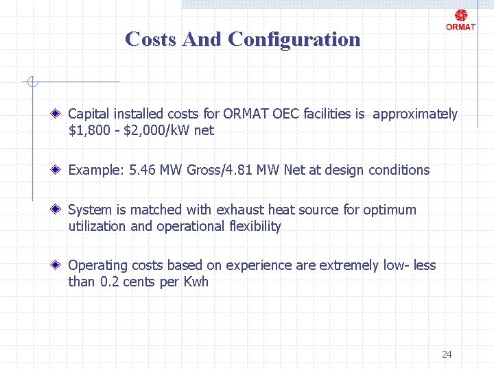 Costs And Configuration Capital installed costs for ORMAT OEC facilities is approximately $1, 800