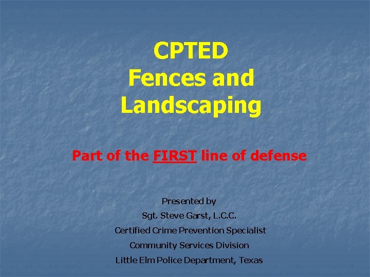 CPTED Fences and Landscaping Part of the FIRST line of defense Presented by Sgt.