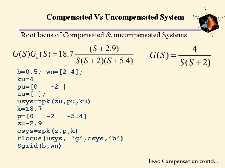 Compensated Vs Uncompensated System Root locus of Compensated & uncompensated Systems b=0. 5; wn=[2