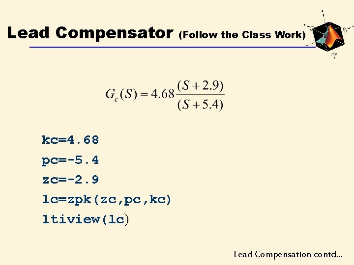 Lead Compensator (Follow the Class Work) kc=4. 68 pc=-5. 4 zc=-2. 9 lc=zpk(zc, pc, Lead Compensator (Follow the Class Work) kc=4. 68 pc=-5. 4 zc=-2. 9 lc=zpk(zc, pc,