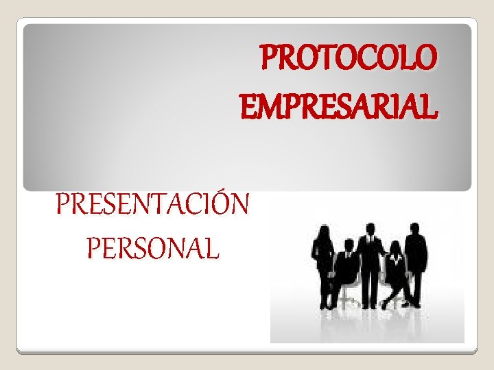 PROTOCOLO EMPRESARIAL PRESENTACIÓN PERSONAL 