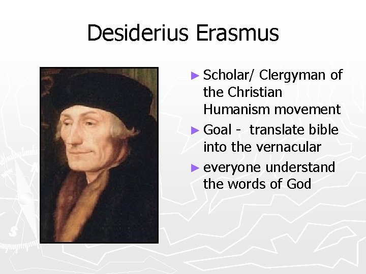 Desiderius Erasmus ► Scholar/ Clergyman of the Christian Humanism movement ► Goal - translate