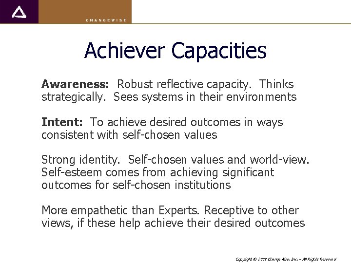 Achiever Capacities Awareness: Robust reflective capacity. Thinks strategically. Sees systems in their environments Intent: