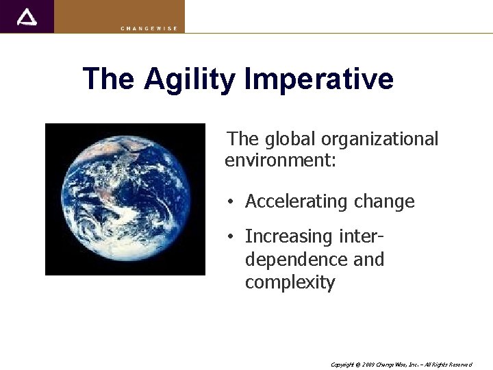The Agility Imperative The global organizational environment: • Accelerating change • Increasing interdependence and