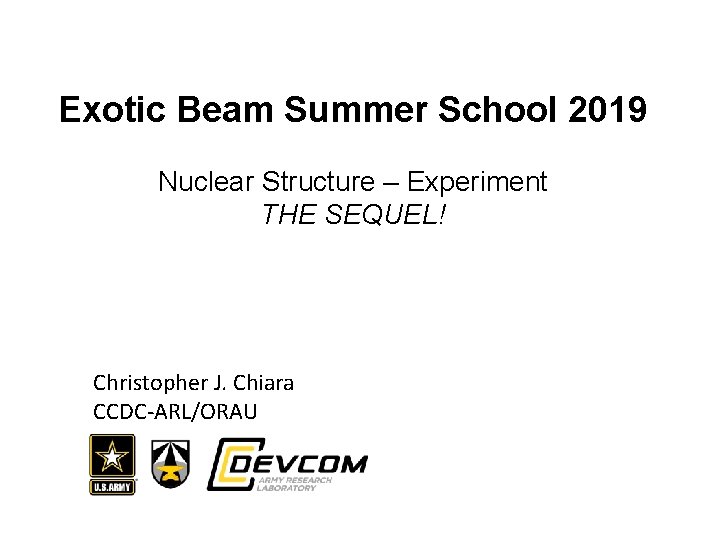 Exotic Beam Summer School 2019 Nuclear Structure – Experiment THE SEQUEL! Christopher J. Chiara