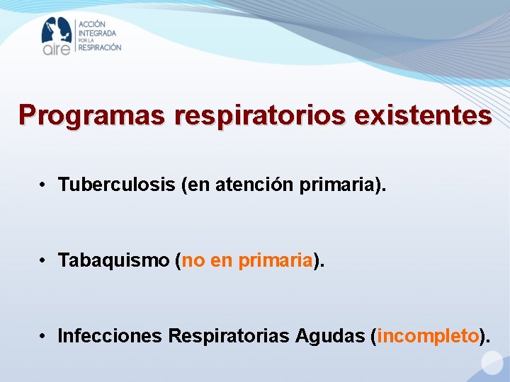 Programas respiratorios existentes • Tuberculosis (en atención primaria). • Tabaquismo (no en primaria). •