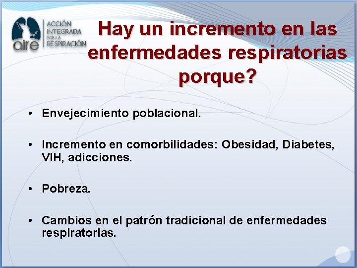 Hay un incremento en las enfermedades respiratorias porque? • Envejecimiento poblacional. • Incremento en