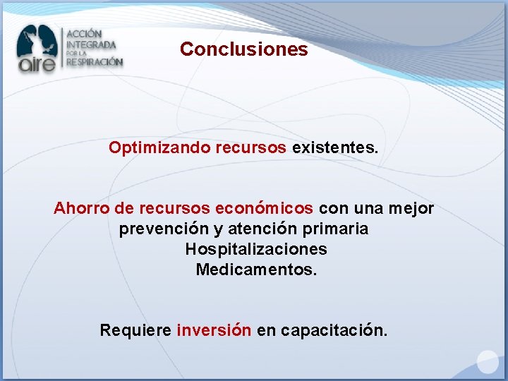 Conclusiones Optimizando recursos existentes. Ahorro de recursos económicos con una mejor prevención y atención