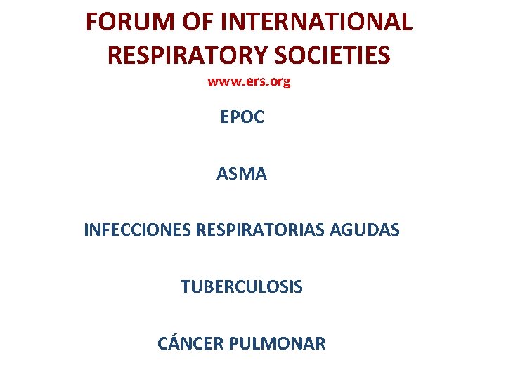 FORUM OF INTERNATIONAL RESPIRATORY SOCIETIES www. ers. org EPOC ASMA INFECCIONES RESPIRATORIAS AGUDAS TUBERCULOSIS