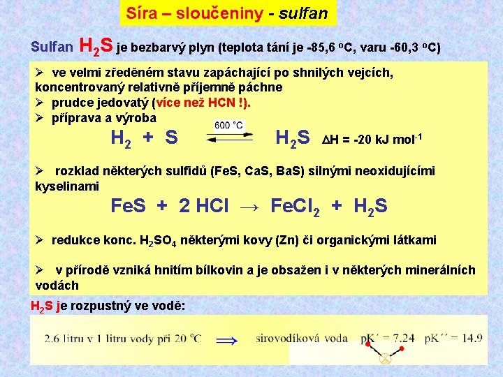 Síra – sloučeniny - sulfan Sulfan H 2 S je bezbarvý plyn (teplota tání