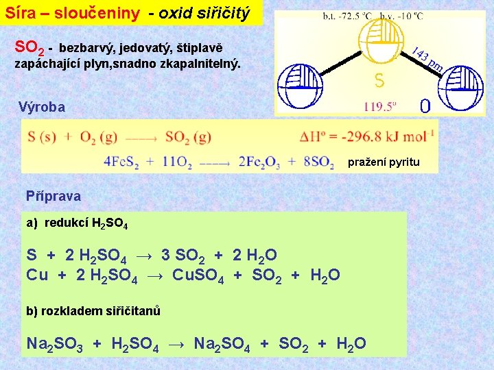 Síra – sloučeniny - oxid siřičitý SO 2 - bezbarvý, jedovatý, štiplavě zapáchající plyn,