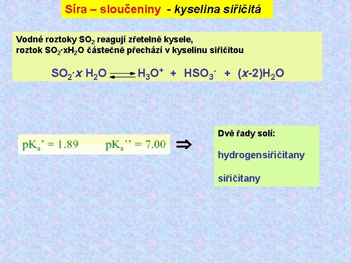 Síra – sloučeniny - kyselina siřičitá Vodné roztoky SO 2 reagují zřetelně kysele, roztok