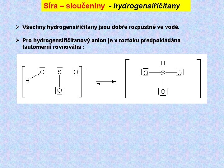 Síra – sloučeniny - hydrogensiřičitany Ø Všechny hydrogensiřičitany jsou dobře rozpustné ve vodě. Ø