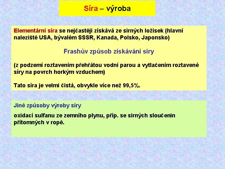 Síra výroba Elementární síra se nejčastěji získává ze sirných ložisek (hlavní naleziště USA, bývalém