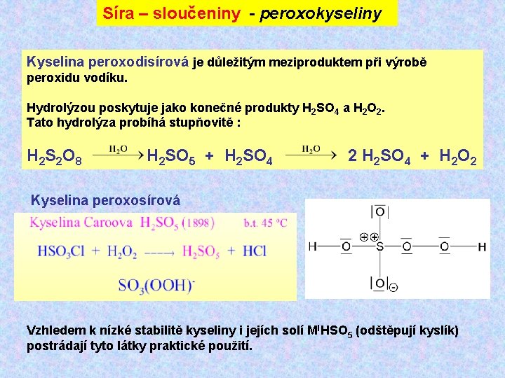 Síra – sloučeniny - peroxokyseliny Kyselina peroxodisírová je důležitým meziproduktem při výrobě peroxidu vodíku.