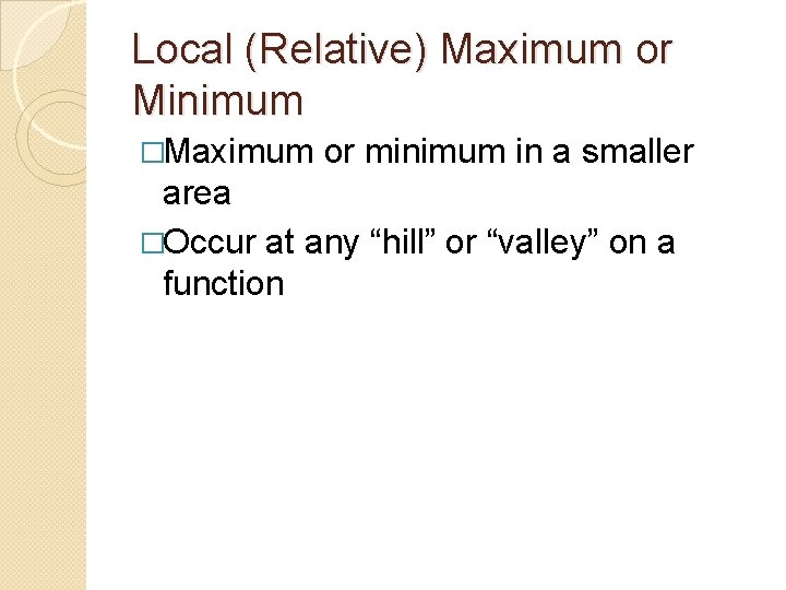 Local (Relative) Maximum or Minimum �Maximum or minimum in a smaller area �Occur at