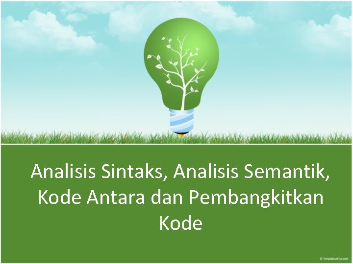 Analisis Sintaks, Analisis Semantik, Kode Antara dan Pembangkitkan Kode Analisis Sintaks, Analisis Semantik, Kode Antara dan Pembangkitkan Kode