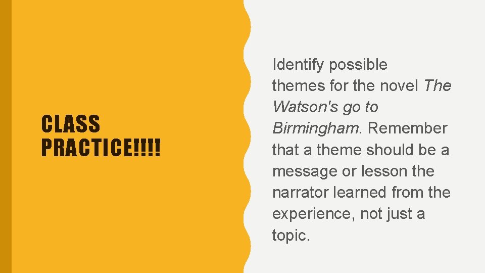 CLASS PRACTICE!!!! Identify possible themes for the novel The Watson's go to Birmingham. Remember CLASS PRACTICE!!!! Identify possible themes for the novel The Watson's go to Birmingham. Remember