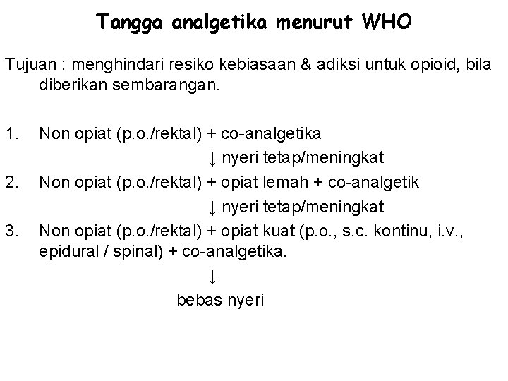Tangga analgetika menurut WHO Tujuan : menghindari resiko kebiasaan & adiksi untuk opioid, bila