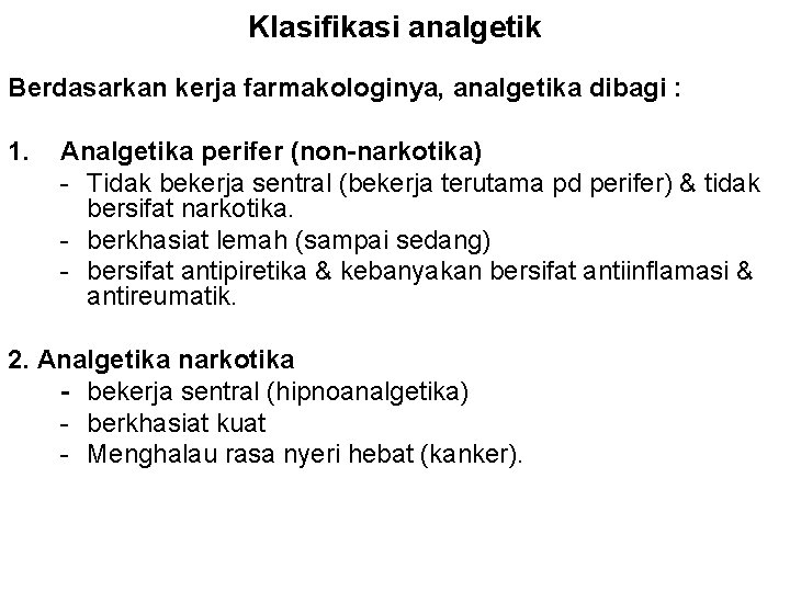 Klasifikasi analgetik Berdasarkan kerja farmakologinya, analgetika dibagi : 1. Analgetika perifer (non-narkotika) - Tidak