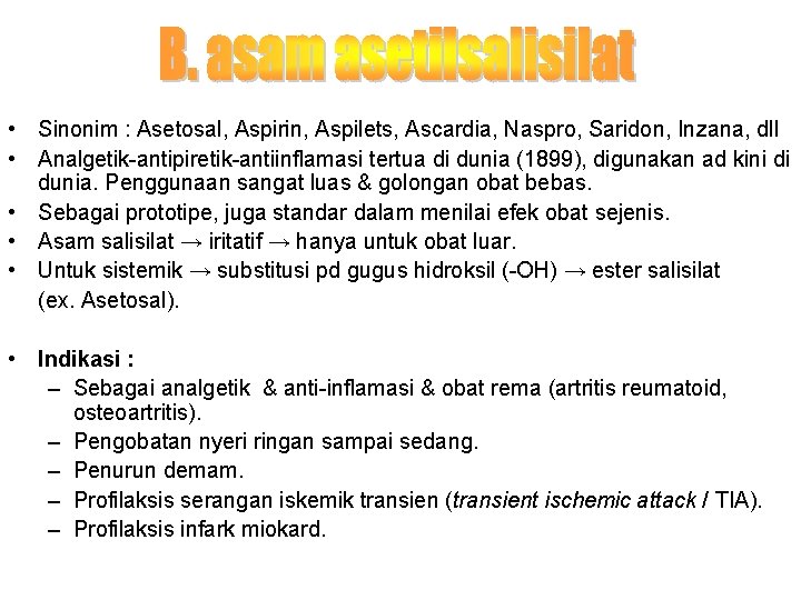  • Sinonim : Asetosal, Aspirin, Aspilets, Ascardia, Naspro, Saridon, Inzana, dll • Analgetik-antipiretik-antiinflamasi