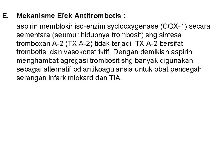 E. Mekanisme Efek Antitrombotis : aspirin memblokir iso-enzim syclooxygenase (COX-1) secara sementara (seumur hidupnya