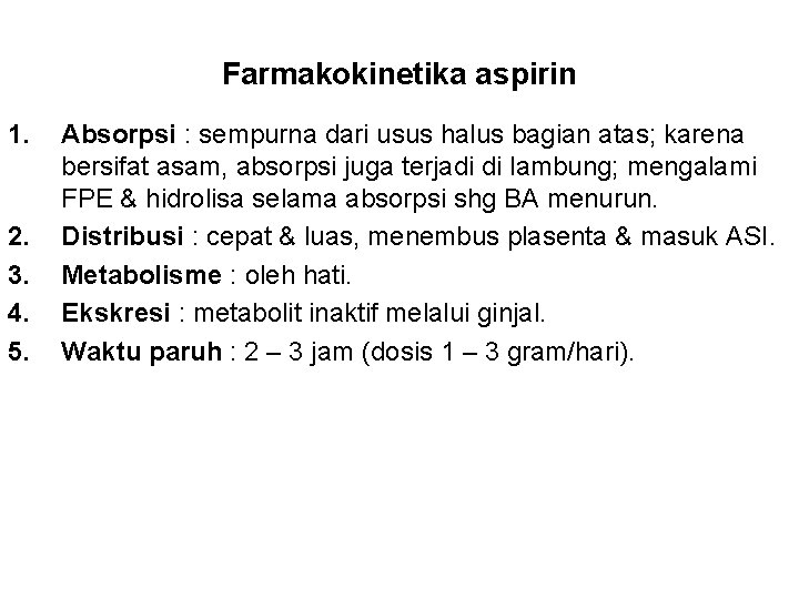 Farmakokinetika aspirin 1. 2. 3. 4. 5. Absorpsi : sempurna dari usus halus bagian