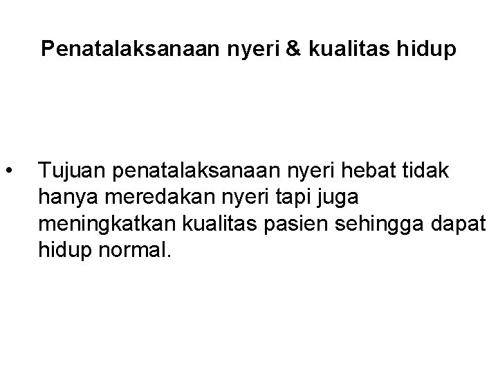 Penatalaksanaan nyeri & kualitas hidup • Tujuan penatalaksanaan nyeri hebat tidak hanya meredakan nyeri