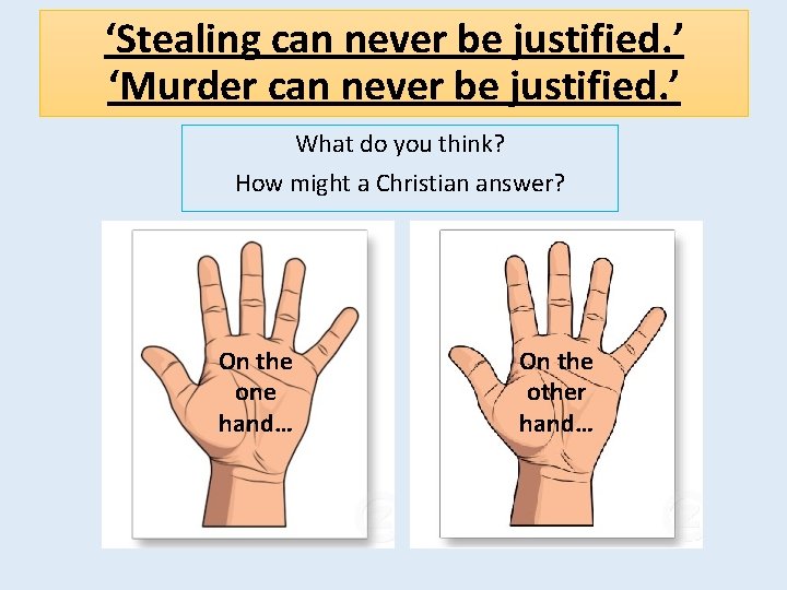 ‘Stealing can never be justified. ’ ‘Murder can never be justified. ’ What do