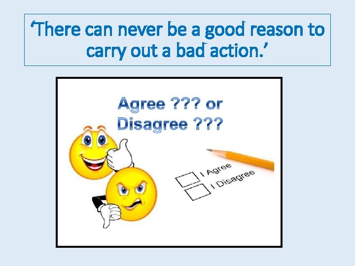 ‘There can never be a good reason to carry out a bad action. ’