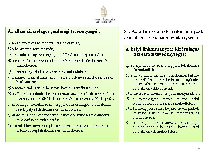 Az állam kizárólagos gazdasági tevékenységei : a) a csővezetékes termékszállítás és -tárolás, b) a