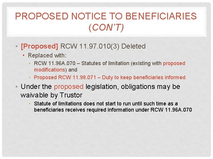 PROPOSED NOTICE TO BENEFICIARIES (CON’T) • [Proposed] RCW 11. 97. 010(3) Deleted • Replaced