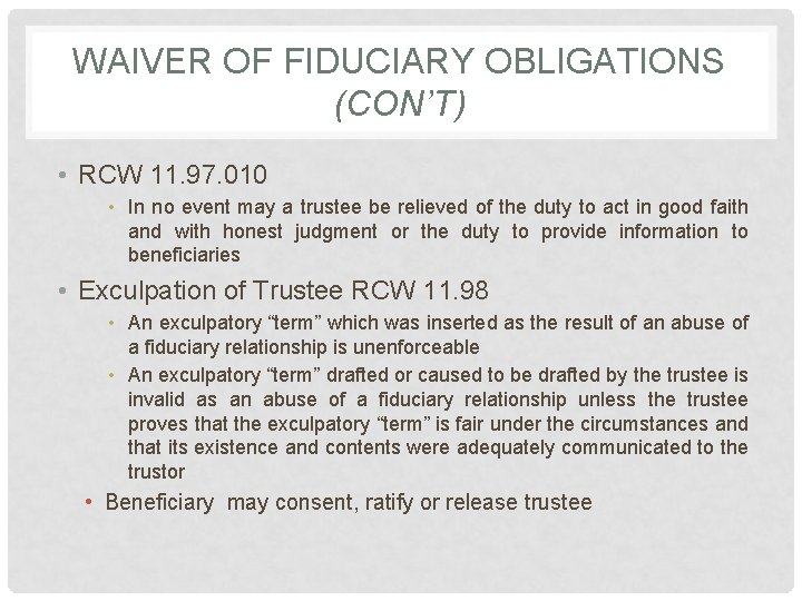 WAIVER OF FIDUCIARY OBLIGATIONS (CON’T) • RCW 11. 97. 010 • In no event