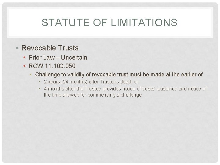 STATUTE OF LIMITATIONS • Revocable Trusts • Prior Law – Uncertain • RCW 11.