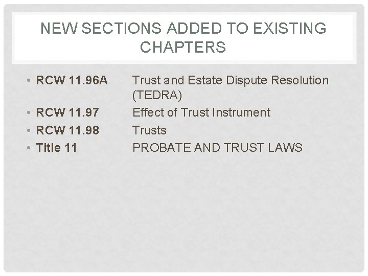 NEW SECTIONS ADDED TO EXISTING CHAPTERS • RCW 11. 96 A • RCW 11.