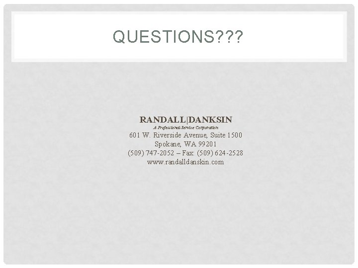 QUESTIONS? ? ? RANDALL|DANKSIN A Professional Service Corporation 601 W. Riverside Avenue, Suite 1500