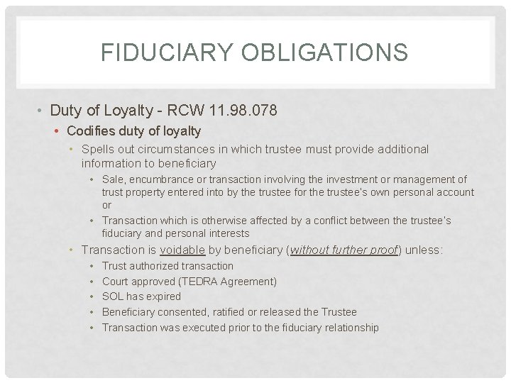 FIDUCIARY OBLIGATIONS • Duty of Loyalty - RCW 11. 98. 078 • Codifies duty