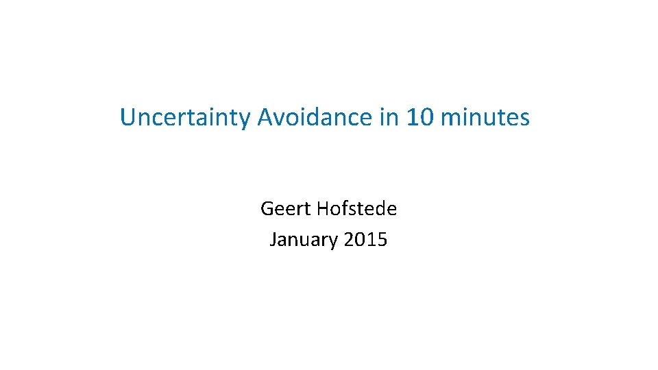 Uncertainty Avoidance in 10 minutes Geert Hofstede January 2015 