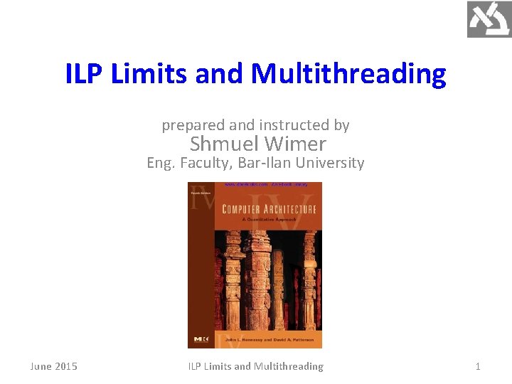 ILP Limits and Multithreading prepared and instructed by Shmuel Wimer Eng. Faculty, Bar-Ilan University