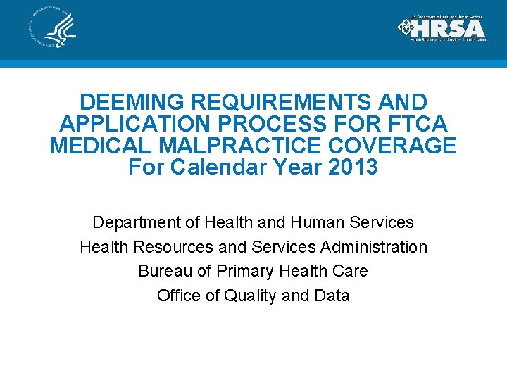 DEEMING REQUIREMENTS AND APPLICATION PROCESS FOR FTCA MEDICAL MALPRACTICE COVERAGE For Calendar Year 2013