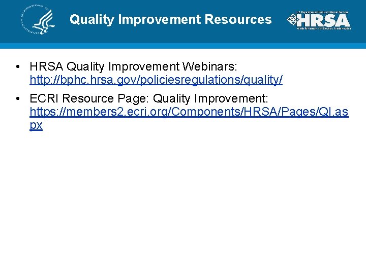 Quality Improvement Resources • HRSA Quality Improvement Webinars: http: //bphc. hrsa. gov/policiesregulations/quality/ • ECRI