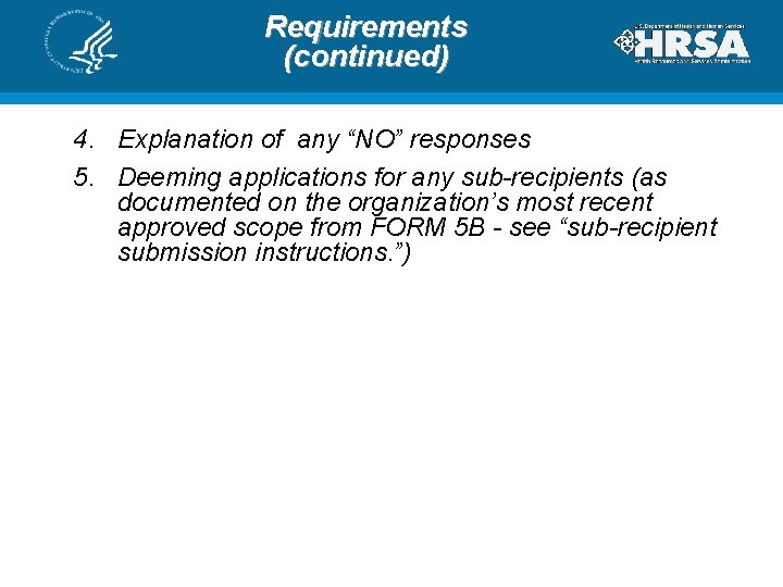 Requirements (continued) 4. Explanation of any “NO” responses 5. Deeming applications for any sub-recipients