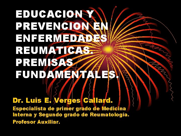 EDUCACION Y PREVENCION EN ENFERMEDADES REUMATICAS. PREMISAS FUNDAMENTALES. Dr. Luis E. Verges Callard. Especialista