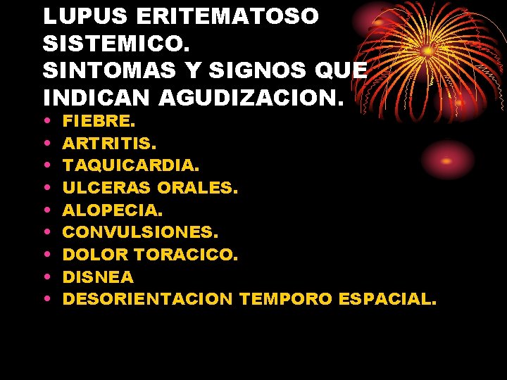 LUPUS ERITEMATOSO SISTEMICO. SINTOMAS Y SIGNOS QUE INDICAN AGUDIZACION. • • • FIEBRE. ARTRITIS.