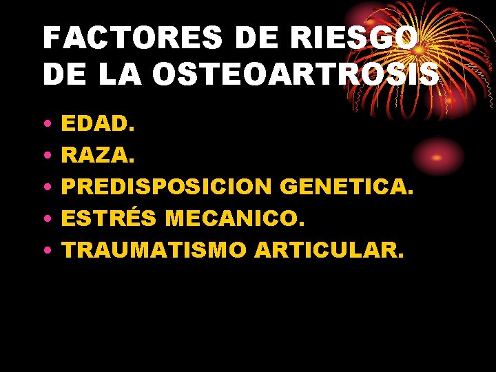 FACTORES DE RIESGO DE LA OSTEOARTROSIS • • • EDAD. RAZA. PREDISPOSICION GENETICA. ESTRÉS