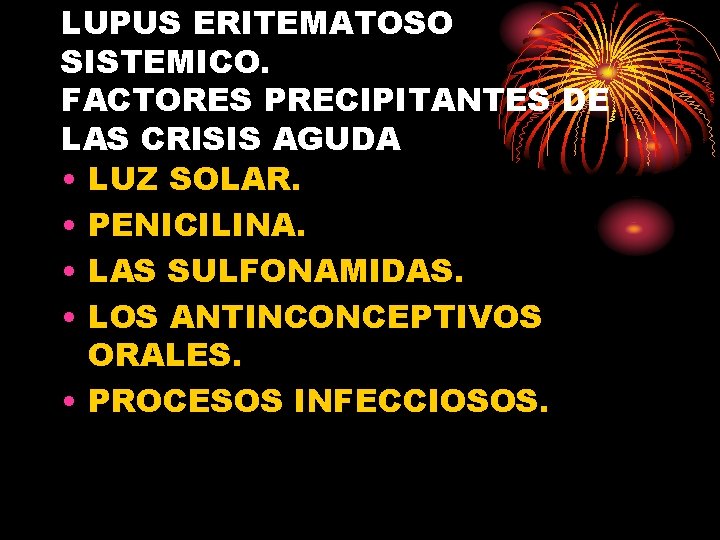 LUPUS ERITEMATOSO SISTEMICO. FACTORES PRECIPITANTES DE LAS CRISIS AGUDA • LUZ SOLAR. • PENICILINA.